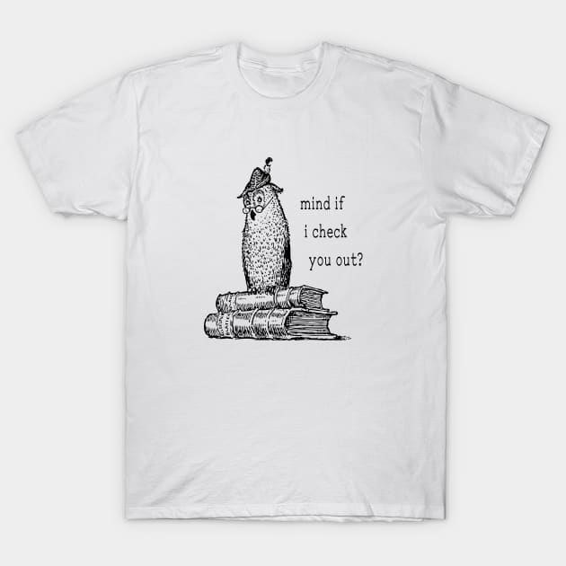 Mind If I Check You Out? T-Shirt by radicalreads